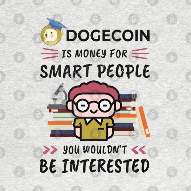 Dogecoin Is Money for Smart People, You Wouldn't Be Interested. Funny design for cryptocurrency fans. by NuttyShirt